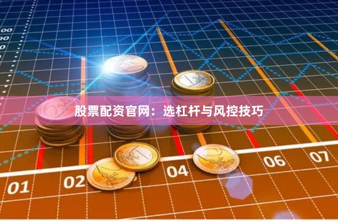 股票配资官网：选杠杆与风控技巧