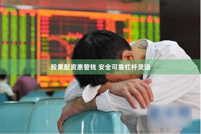 股票配资惠管钱 安全可靠杠杆灵活