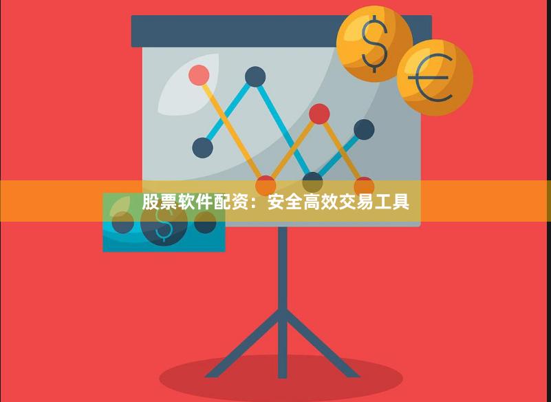 股票软件配资：安全高效交易工具