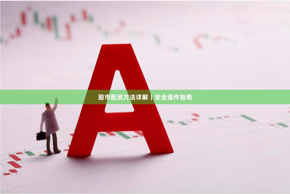 股市配资方法详解｜安全操作指南