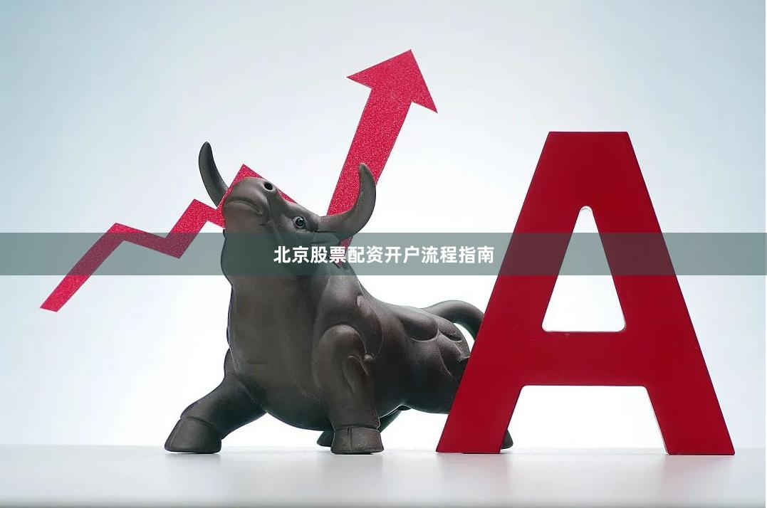 北京股票配资开户流程指南
