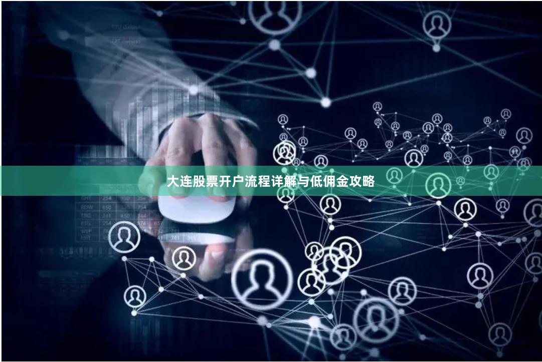 大连股票开户流程详解与低佣金攻略